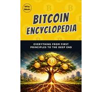 The Bitcoin Encyclopedia: Everything From First Principles to the Deep End (The Bitcoin Reference: Beginners Basics in Investing & Strategy)