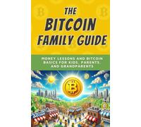 The Bitcoin Family Guide: Money Lessons and Bitcoin Basics for Kids, Parents, and Grandparents (Bitcoin Bathroom Bites)