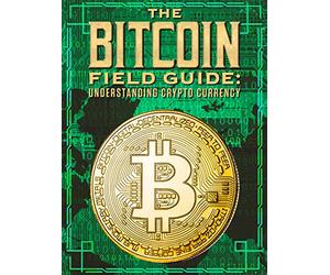 The Bitcoin Field Guide: Understanding Crypto Currency