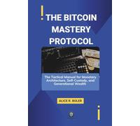 The Bitcoin Mastery Protocol: The Tactical Manual for Monetary Architecture, Self-Custody, and Generational Wealth