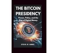 The Bitcoin Presidency: Power, Policy, and the Rise of Digital Money: A gripping look at how cryptocurrency is redefining economics, sovereignty, and politics.