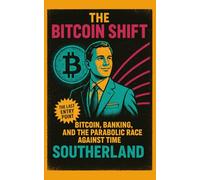The Bitcoin Shift: Bitcoin, Banking, and the Parabolic Race Against Time: How Bitcoin Overtook Wall Street, Bypassed the Banks, and Became the New Financial Operating System