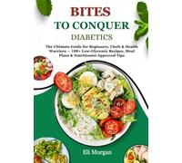 THE BITES TO CONQUER DIABETES: The Ultimate Guide for Beginners, Chefs & Health Warriors - 100+ Low-Glycemic Recipes, Meal Plans & Nutritionist-Approved Tips