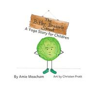 The Bitter Brussels Sprout: A Yoga Story for Children