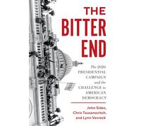 The Bitter End: The 2020 Presidential Campaign and the Challenge to American Democracy