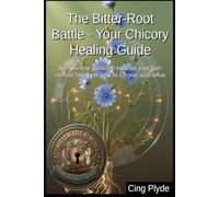 The Bitter-Root Battle - Your Chicory Healing Guide: Use Chinese medicine to detox your liver, reverse fatty liver, and fix chronic acid reflux ... Remedies: The Outlaw Herbalist's Handbooks)