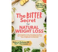 The Bitter Secret For Natural Weight Loss: The Forgotten Taste That Helps You Burn Fat, Curb Cravings, Boost Metabolism, and Aids in Digestion, All Naturally