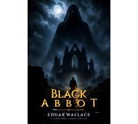 The Black Abbot (Illustrated Edition) : A Classic British Mystery Thriller of Secrets, Murder, and Hidden Treasure: Illustrated & Annotated Edition