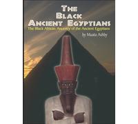 The Black Ancient Egyptians: The Black African Ancestry of the Ancient Egyptians: Evidences of the Black African Origins of Ancient Egyptian Culture, Civilization, Religion and Philosophy