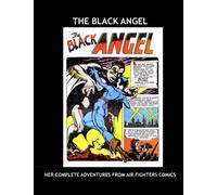 The Black Angel: Her Complete Adventures From Air Fighters Comics --- All Stories - No Ads