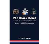 The Black Beret - Volume 1: The History of South Africa's Armoured Forces Volume 1 - Beginnings to the Invasion of Madagascar 1942