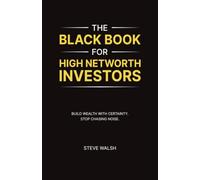 The Black Book for High Networth Investors: Build Wealth with Certainty. Stop Chasing Noise