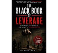 The Black Book of Leverage: Dirty Tricks, Hidden Rules, and the Art of Unfair Advantage