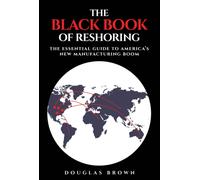 The Black Book of Reshoring: The Essential Guide to America's New Manufacturing Boom