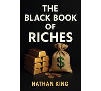 The Black Book Of Riches: How to Get Rich When Others Lose Everything (Hidden Secrets of The Rich)