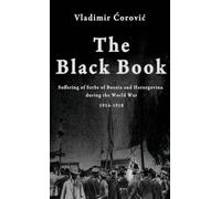 The Black Book: Suffering of Serbs of Bosnia and Herzegovina during the World War 1914-1918