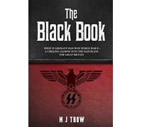 The Black Book: What if Germany had won World War II - A Chilling Glimpse into the Nazi Plans for Great Britain: What if Germany had won World War II ... Glimpse into the Nazi Plans for Great Britain