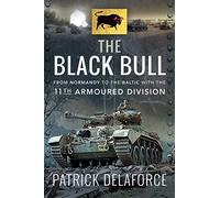The Black Bull: From Normandy to the Baltic with the 11th Armoured Division
