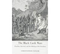 The Black Carib Wars: Freedom, Survival, and the Making of the Garifuna (Caribbean Studies Series)
