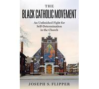 The Black Catholic Movement : An Unfinished Fight for Self-Determination in the Church