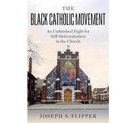 The Black Catholic Movement: An Unfinished Fight for Self-Determination in the Church