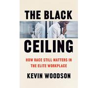 The Black Ceiling: How Race Still Matters in the Elite Workplace