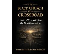 THE BLACK CHURCH AT A CROSSROAD: Leaders Who Will Save The Next Generation