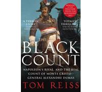 The Black Count: Glory, revolution, betrayal and the real Count of Monte Cristo by Reiss, Tom (2013)