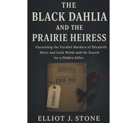 The Black Dahlia and the Prairie Heiress: Unraveling the Parallel Murders of Elizabeth Short and Leila Welsh and the Search for a Hidden Killer (Historical True Crime Files)