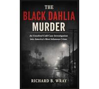 The Black Dahlia Murder: An Unsolved Cold Case Investigation into America’s Most Infamous Crime (Unsolved Murders & Serial Killers: Real-Life True Crime Mystery Cases)