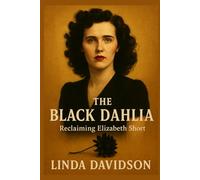 The Black Dahlia: Reclaiming Elisabeth Short (Unsolved Shadows: America’s Darkest Mysteries)
