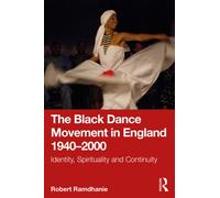 The Black Dance Movement in England 1940-2000 : Identity, Spirituality and Continuity