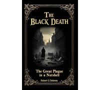 The Black Death: A Clear Account of the Great Plague - in a Nutshell