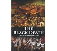 The Black Death: A History From Beginning to End: 1 (Pandemic History)