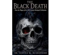 The Black Death: How the Plague of the 14th Century Reshaped Civilization