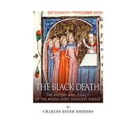 The Black Death: The History and Legacy of the Middle Ages' Deadliest Plague