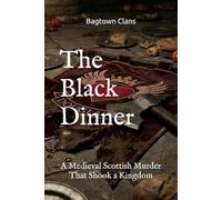 The Black Dinner: A Medieval Scottish Murder That Shook a Kingdom (The Ancient Clans of Scotland)