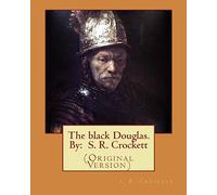 The black Douglas. By: S. R. Crockett: (Original Version)