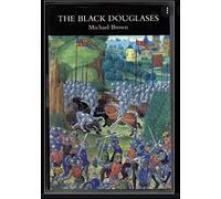 The Black Douglases: War and Lordship in Late Medieval Scotland, 1300-1455