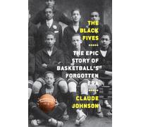 The Black Fives: The Epic Story of Basketball’s Forgotten Era