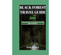 THE BLACK FOREST TRAVEL GUIDE: A Journey Through Germany’s Schwarzwald - Hiking Trails, Timeless Villages, and Scenic Wonders