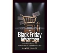 THE BLACK FRIDAY ADVANTAGE: Insider Strategies for Dominating the Year's Biggest Sale