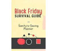 The Black Friday Survival Guide A Sanity-Saving Planner & Log: Organize the Chaos, Track Your Shopping, and Keep Your Peace of Mind