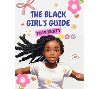The Black Girl's Guide To Puberty: A Journal for Navigating Changes, Embracing Growth, Building Confidence and Guiding Young Girls Through Puberty