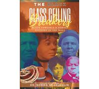The Black Glass Ceiling Breakers: Black Cowgirl and Female Pioneers of the West: 1 (Black Glass Cieling Breakers)