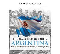 The Black History Truth - Argentina: No Hay Gente Negroes Aqui (There Are No Black People Here)