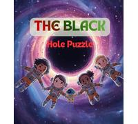 The Black Hole Puzzle: An Exciting Space Adventure for Kids Bed Time Story About Black Holes, STEM Learning, Problem Solving, and Teamwork (Space Explorer Kids)