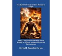 The Black Holocaust and the Refusal to Forget: Slavery, Constitutional False Belief, and the Struggle for Epistemic Justice and Democratic Reconstruction