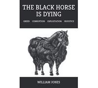 The Black Horse Is Dying: Greed Corruption Exploitation Injustice