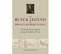 The Black Legend of Prince Rupert's Dog: Witchcraft and Propaganda during the English Civil War